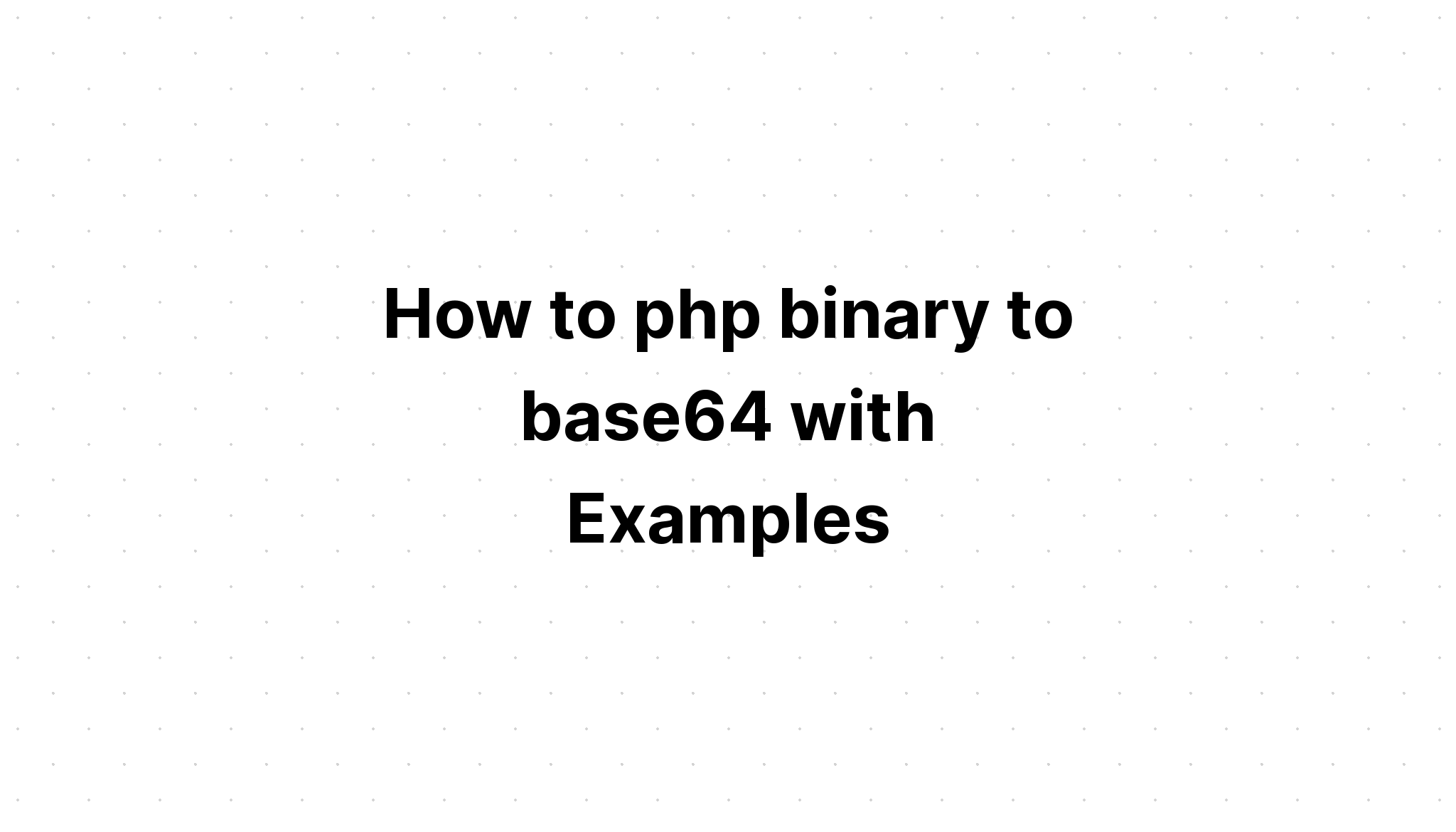 Cách php nhị phân sang base64 với các ví dụ